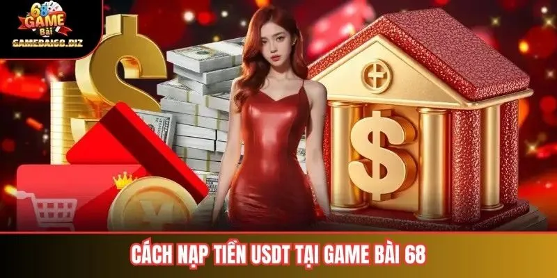 Gamebai68 Cổng Game Nạp Rút USDT Uy Tín Nhanh Nhất 2026 2 Cách nạp tiền USDT tại Game bài 68