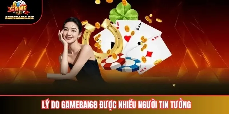 Gamebai68 Lừa Đảo Không 3 Lý do gamebai68 vẫn được nhiều người tin tưởng